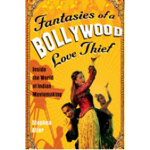 Fantasies of a Bollywood Love Thief: Inside the World of Indian Moviemaking