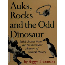 Auks, Rocks, and the Odd Dinosaur: Inside Stories from the Smithsonian's Museum of Natural History