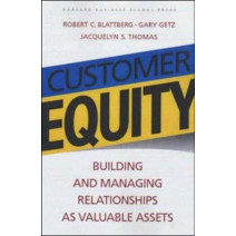 Customer Equity: Building and Managing Relationships As Valuable Assets