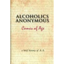 Alcoholics Anonymous Comes of Age: A Brief History of A. A.