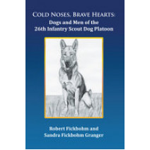 Cold Noses, Brave Hearts: Dogs and Men of the 26th Infantry Scout Dog Platoon