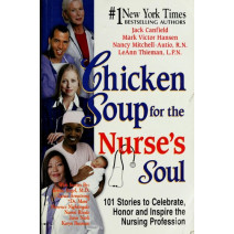 Chicken Soup for the Nurse's Soul: 101 Stories to Celebrate, Honor and Inspire the Nursing Profession (Chicken Soup for the Soul)