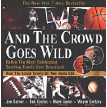 And the Crowd Goes Wild: Relive the Most Celebrated Sporting Events Ever Broadcast (Book and 2 Audio CDs)