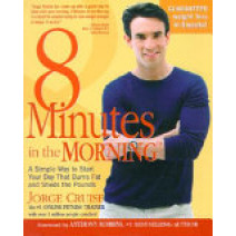 8 Minutes in the Morning : A Simple Way to Start Your Day That Burns Fat and Sheds the Pounds