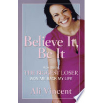 Believe It, Be It: How Being the Biggest Loser Won Me Back My Life
